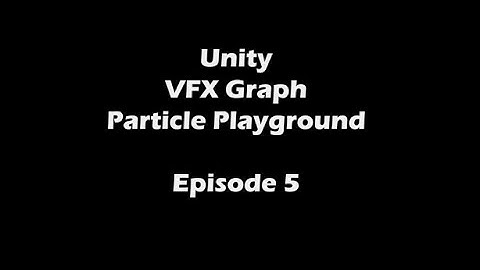 Unity VFX Graph Particle Playground: Episode 5