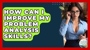How Can I Improve My Problem Analysis Skills? - The Personal Growth Path