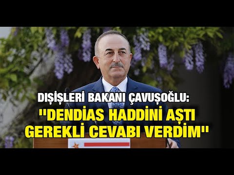 Bakan Çavuşoğlu: ''Dendias haddini aştı, gerekli cevabı verdim''
