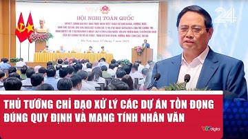 Thủ tướng chỉ đạo xử lý các dự án tồn đọng đúng quy định và mang tính nhân văn | VTV24
