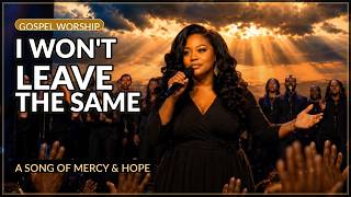 I Won’t Leave the Same - Gospel Worship Song for Healing and Peace