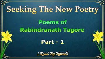 Seeking the New Poetry - Poems of Rabindranath Tagore - Part 1
