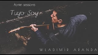 Video thumbnail of "Tuyo Soy - Wladimir Aranda / Home Sessions"