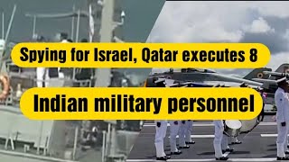 8 Indians Militry Personnel Spying For Israel Executes In Qatar Amin World News