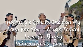 Nothing's Gonna Change My Love For You - Music Travel Love ft. Bugoy Drilon (Lyrics_fanzz)