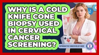Why Is A Cold Knife Cone Biopsy Used In Cervical Cancer Screening?