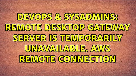 DevOps & SysAdmins: Remote Desktop Gateway Server is Temporarily Unavailable. AWS remote connection