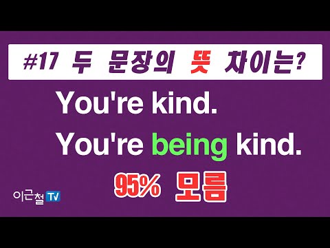 #17 두 문장의 <strong>뜻</strong> 차이는?  You&amp;#39;re <strong>kind</strong>.  You&amp;#39;re being <strong>kind</strong>. - 95% 모름.