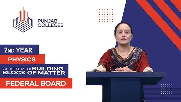 PGC lectures-Inter Part 2-Federal Board-Physics-Chapter 20-Building Block Of Matter