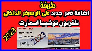 طريقة اضافة قمر جديد على الرسيفر الداخلى للشاشة توشيبا اسمارت 2022