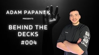 BEHIND THE DECKS #004 By Adam Papanek