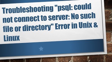 Troubleshooting "psql: could not connect to server: No such file or directory" Error in Unix & Linux