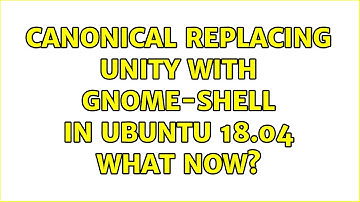 Canonical replacing Unity with gnome-shell in Ubuntu 18.04 what now? (2 Solutions!!)