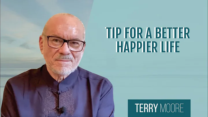 Tip for a Better Happier Life - Terry Moore