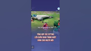 Tổng hợp các setting Liên Quân quan trọng dành cho người mới