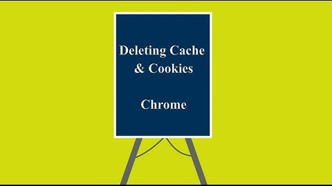Deleting Cache & Cookies: Chrome