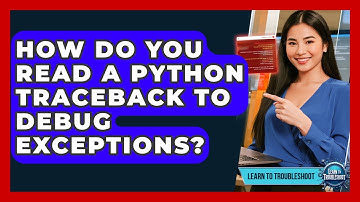 How Do You Read A Python Traceback To Debug Exceptions? - Learn To Troubleshoot