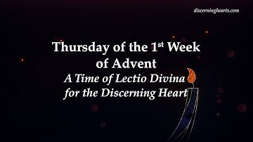 Thursday of 1st Week of Advent - A Time of Lectio Divina for the Discerning Heart