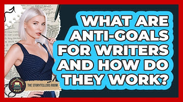 What Are Anti-goals For Writers And How Do They Work? - The Storytellers Room