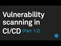 Vulnerability Scanning in your CI/CD Pipeline - Part One