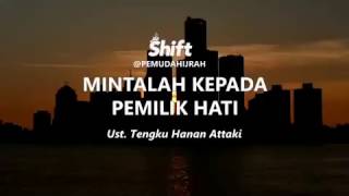 Ustadz Tengku Hanan Attaki (Shift Pemuda Hijrah) - MINTALAH KEPADA PEMILIK HATI