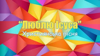 “Люблю Ісуса” | Християнська пісня