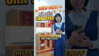 Giới Thiệu Nhanh Mã Máy Siêu Hot Nhà Mitsubishi Heavy SRK 10YXS