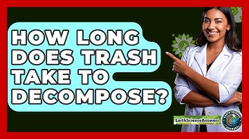 How Long Does Trash Take To Decompose? - Earth Science Answers