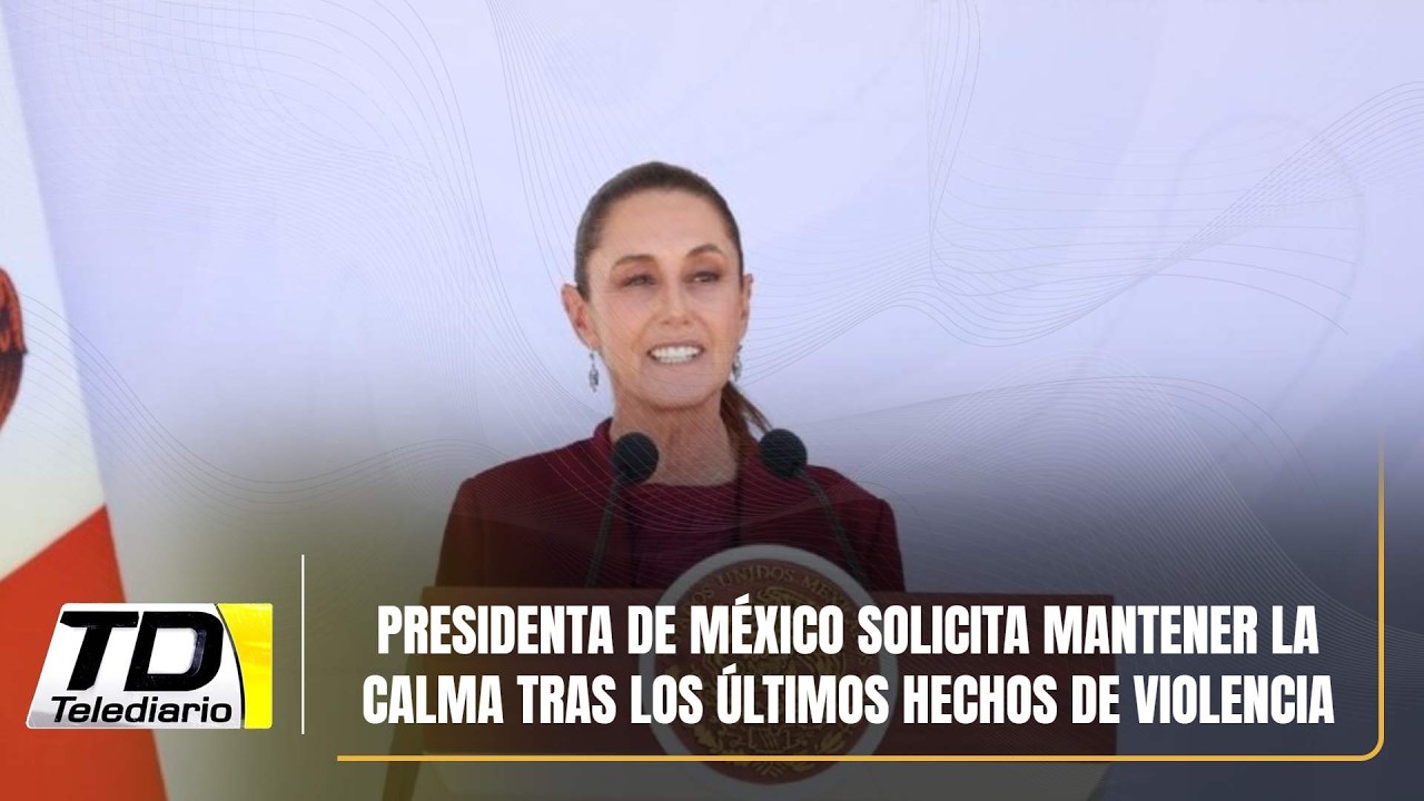 Presidenta de México solicita mantener la calma tras los últimos hechos ...