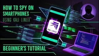 How to Spy on Smartphones Using Kali Linux: Beginner’s Tutorial