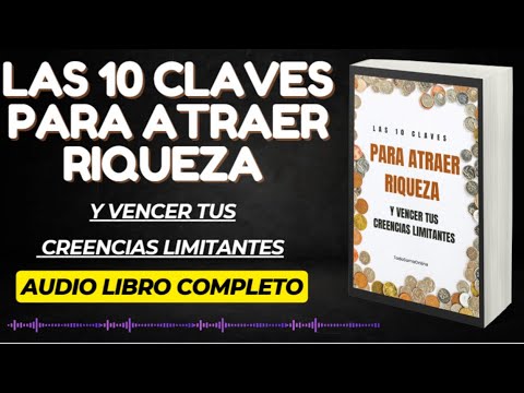 Audio Libro Completo 10 CLAVES ATRAER RIQUEZA y Vencer tus creeencias ...