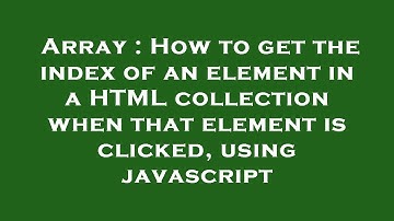 Array : How to get the index of an element in a HTML collection when that element is clicked, using