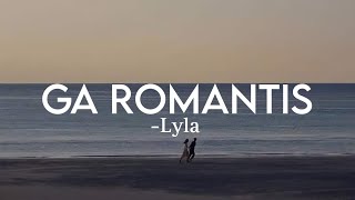 Ga Romantis -Lyla (lyrics lagu)
