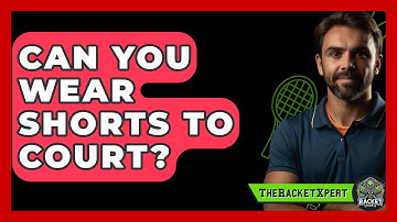 Can You Wear Shorts To Court? - The Racket Xpert