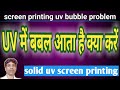 screen printing uv bubble problem || solid uv screen printing || uv में बबल आता है क्या करें