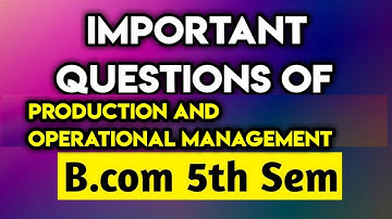 IMPORTANT QUESTIONS OF PRODUCTION AND OPERATIONAL MANAGEMENT  BCOM 5th sem