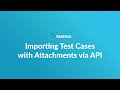 Importing Test cases with Attachments via the Testmo API