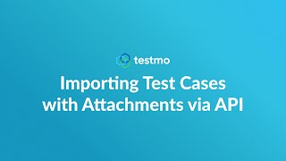 Importing Test cases with Attachments via the Testmo API