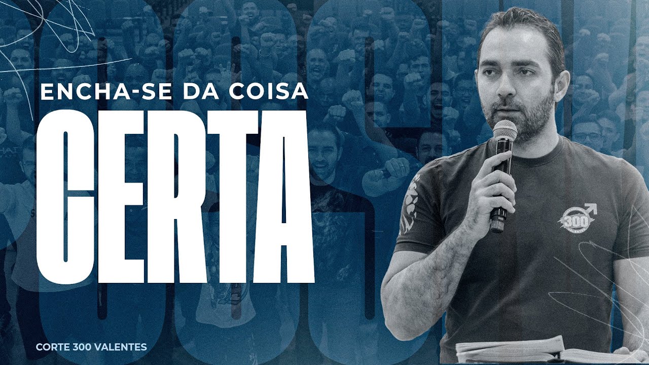 Encha-se da coisa certa | Corte 300 Valentes