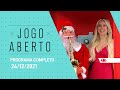 24/12/2021 - JOGO ABERTO - PROGRAMA COMPLETO
