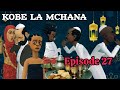 KOBE LA MCHANA |Episode 27|
