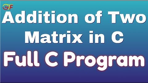 Addition of Two Matrix in C | Full C Program Implementation