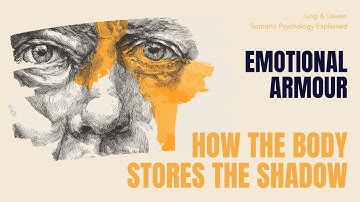 Emotional Armour: How the Body Stores the Shadow | Jung & Lowen Somatic Psychology Explained