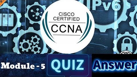 Cisco CCNA (Introduction to Networks) - Module 5 Quiz Answers