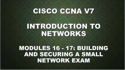 CISCO CCNA V7 || INTRODUCTION TO NETWORKS - MODULES 16 - 17  ; BUILDING AND SECURING A SMALL NETWORK