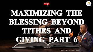 Maximizing the Blessing Beyond Tithes and Giving || Part 6 || Powerful Teaching by DrPaul Enenche