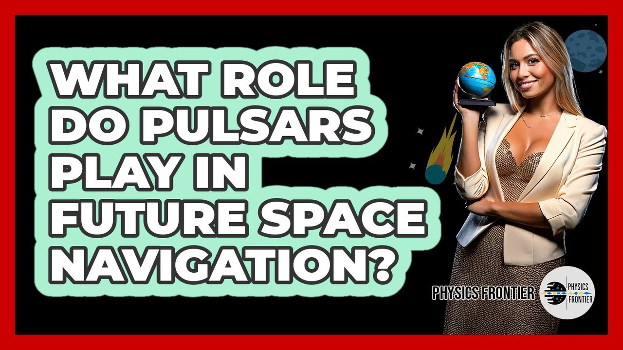 What Role Do Pulsars Play In Future Space Navigation? - Physics Frontier