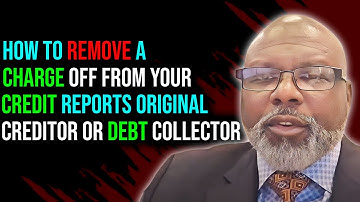 How To Remove A Charge Off From Your Credit Reports Original Creditor or Debt Collector
