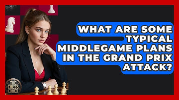 What Are Some Typical Middlegame Plans In The Grand Prix Attack? - The Chess Codex