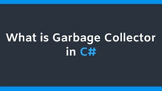 Garbage Collector in C# - What is Garbage Collection?